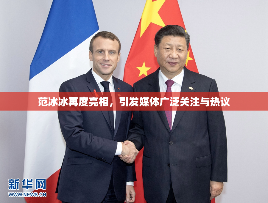 范冰冰再度亮相，引发媒体广泛关注与热议