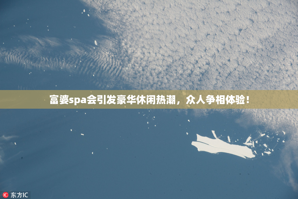 富婆spa会引发豪华休闲热潮，众人争相体验！