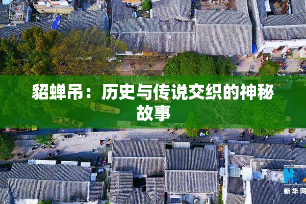 貂蝉吊：历史与传说交织的神秘故事