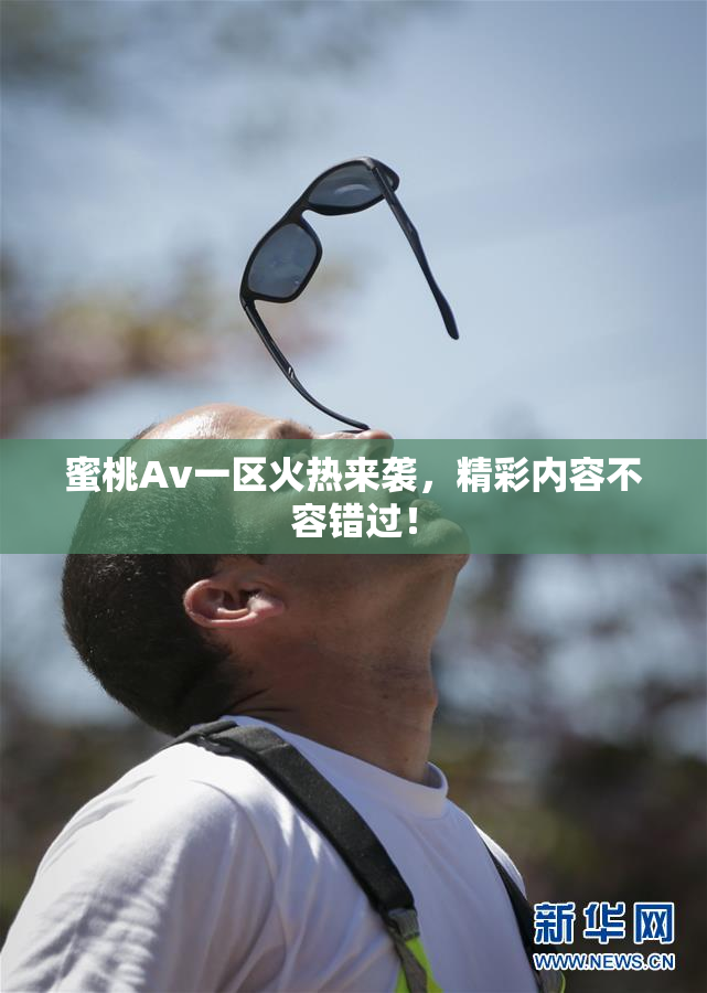 蜜桃Av一区火热来袭，精彩内容不容错过！