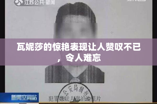 瓦妮莎的惊艳表现让人赞叹不已，令人难忘