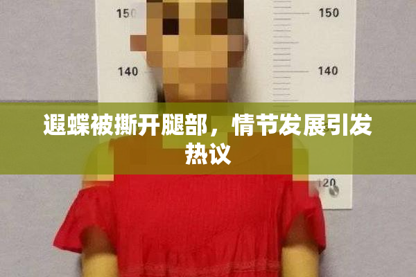 遐蝶被撕开腿部，情节发展引发热议