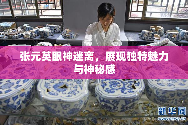 张元英眼神迷离，展现独特魅力与神秘感