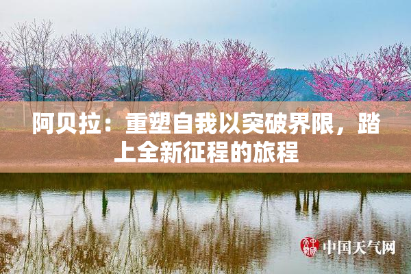 阿贝拉：重塑自我以突破界限，踏上全新征程的旅程