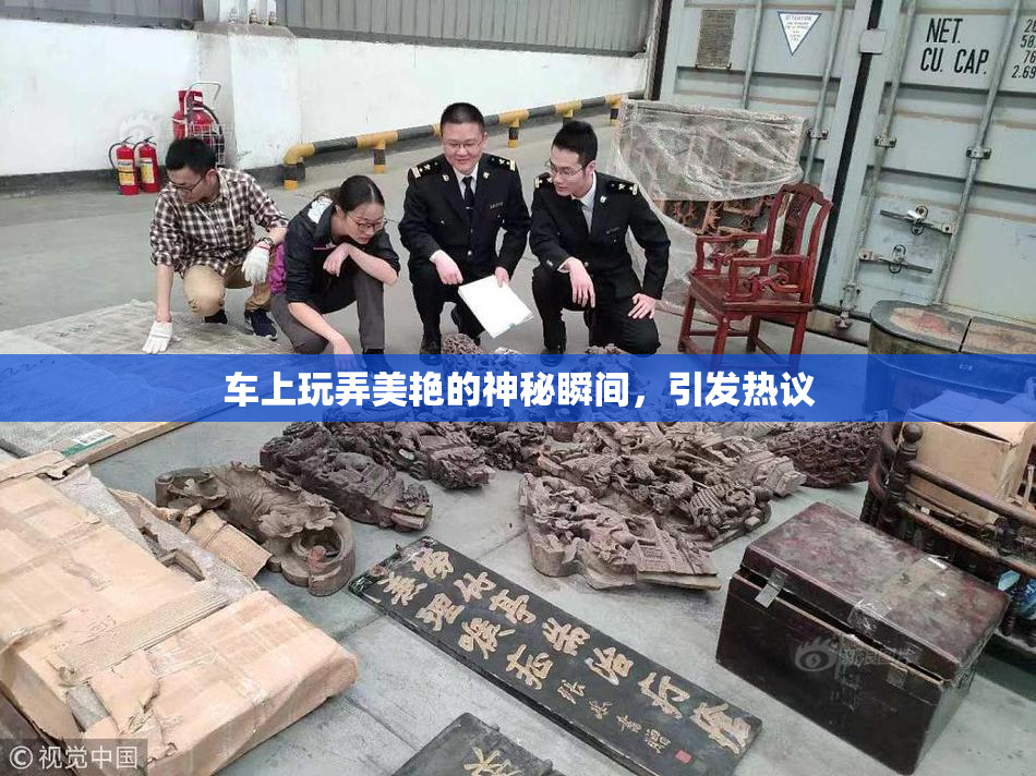 车上玩弄美艳的神秘瞬间，引发热议