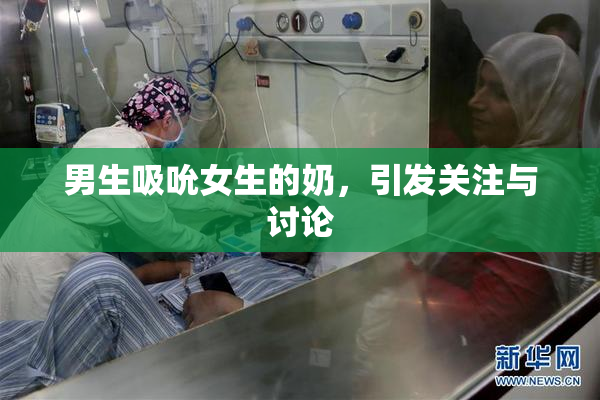 男生吸吮女生的奶，引发关注与讨论