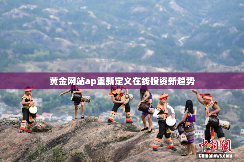 黄金网站ap重新定义在线投资新趋势