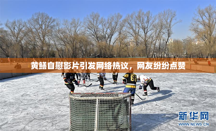 黄鳝自慰影片引发网络热议，网友纷纷点赞