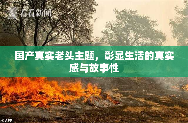 国产真实老头主题，彰显生活的真实感与故事性