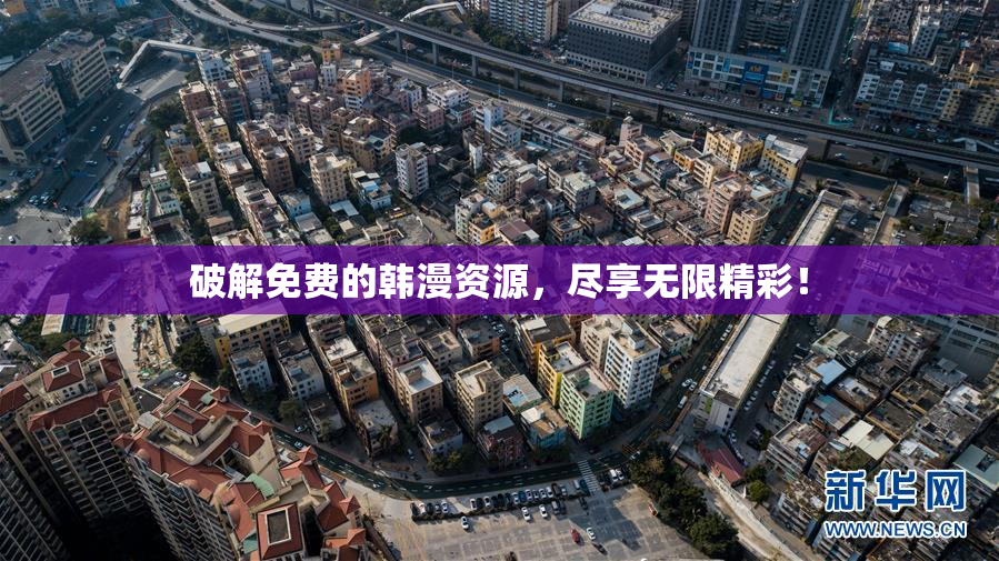 破解免费的韩漫资源，尽享无限精彩！
