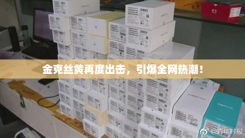 金克丝黄再度出击，引爆全网热潮！