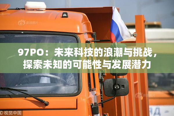 97PO：未来科技的浪潮与挑战，探索未知的可能性与发展潜力