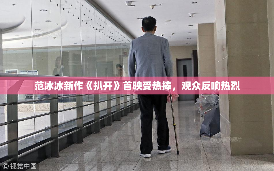 范冰冰新作《扒开》首映受热捧，观众反响热烈