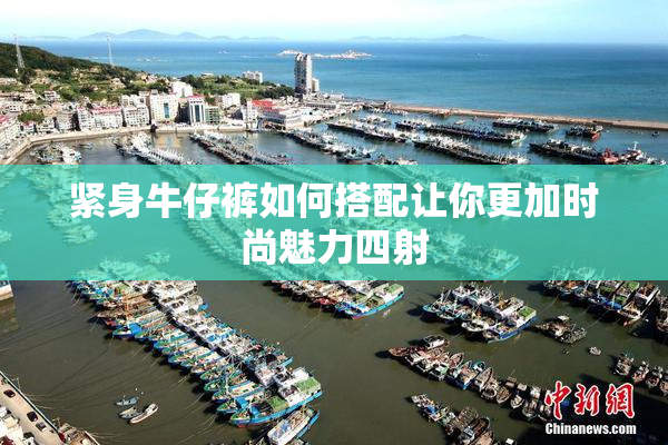 紧身牛仔裤如何搭配让你更加时尚魅力四射