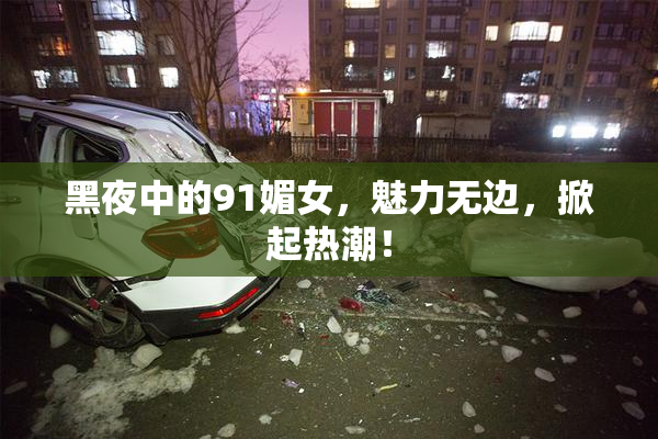 黑夜中的91媚女，魅力无边，掀起热潮！