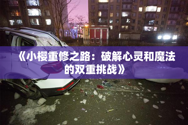《小樱重修之路：破解心灵和魔法的双重挑战》