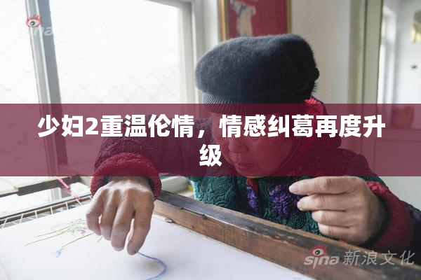 少妇2重温伦情，情感纠葛再度升级