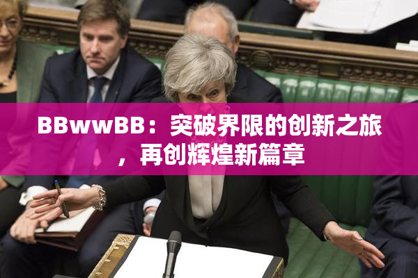 BBwwBB：突破界限的创新之旅，再创辉煌新篇章