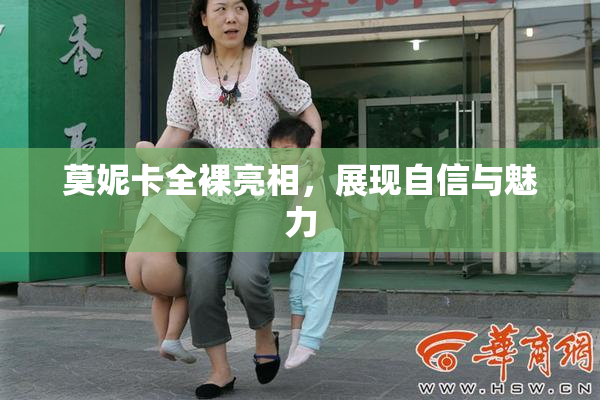 莫妮卡全裸亮相，展现自信与魅力
