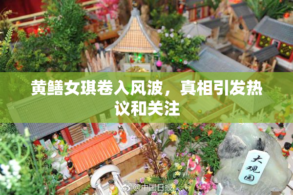 黄鳝女琪卷入风波，真相引发热议和关注