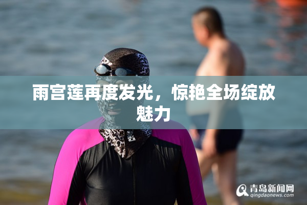 雨宫莲再度发光，惊艳全场绽放魅力