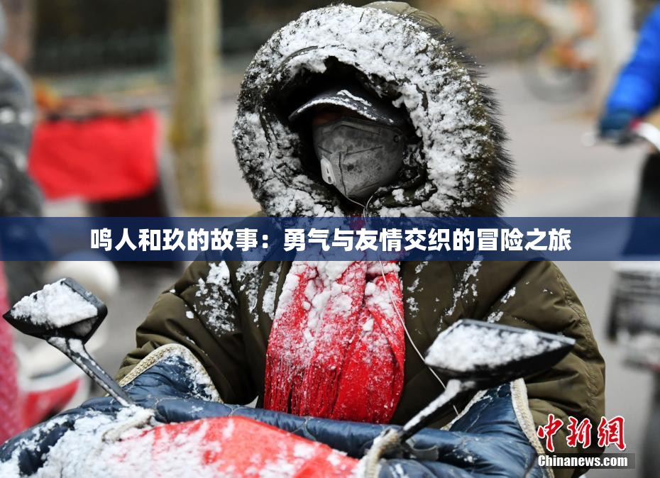鸣人和玖的故事：勇气与友情交织的冒险之旅