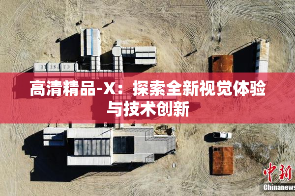 高清精品-X：探索全新视觉体验与技术创新