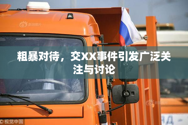 粗暴对待，交XX事件引发广泛关注与讨论