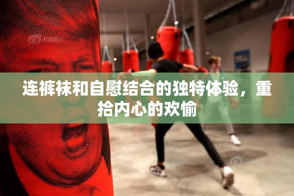连裤袜和自慰结合的独特体验，重拾内心的欢愉
