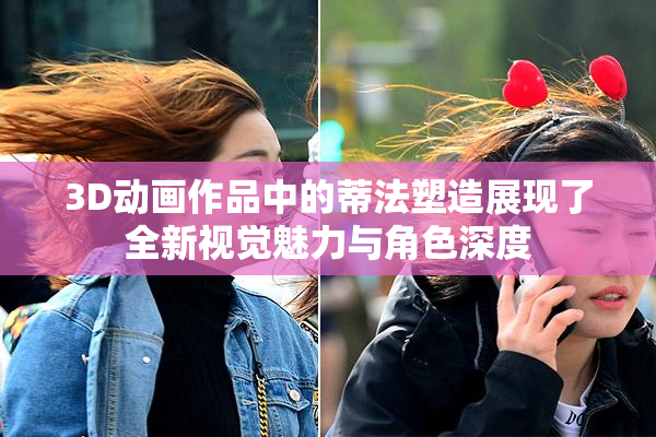 3D动画作品中的蒂法塑造展现了全新视觉魅力与角色深度