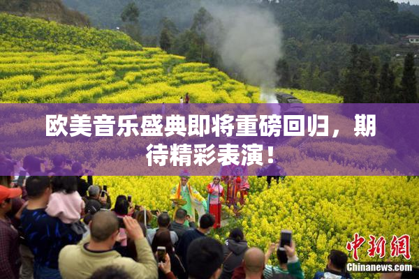 欧美音乐盛典即将重磅回归，期待精彩表演！