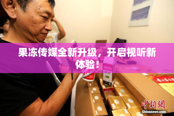 果冻传媒全新升级，开启视听新体验！