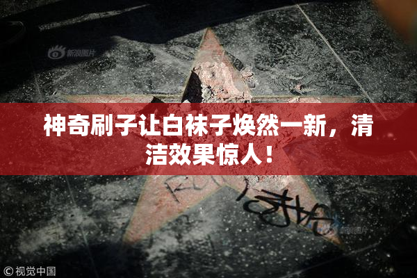 神奇刷子让白袜子焕然一新，清洁效果惊人！