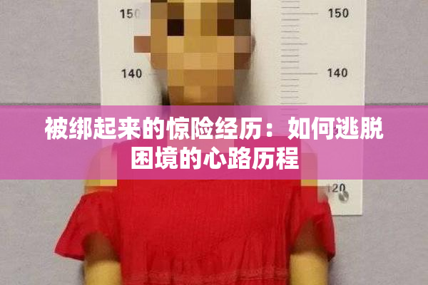 被绑起来的惊险经历：如何逃脱困境的心路历程