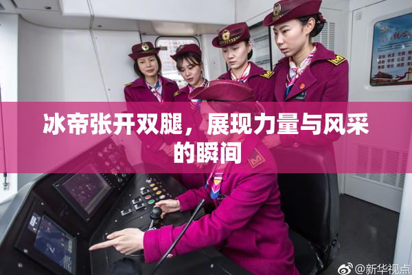 冰帝张开双腿，展现力量与风采的瞬间