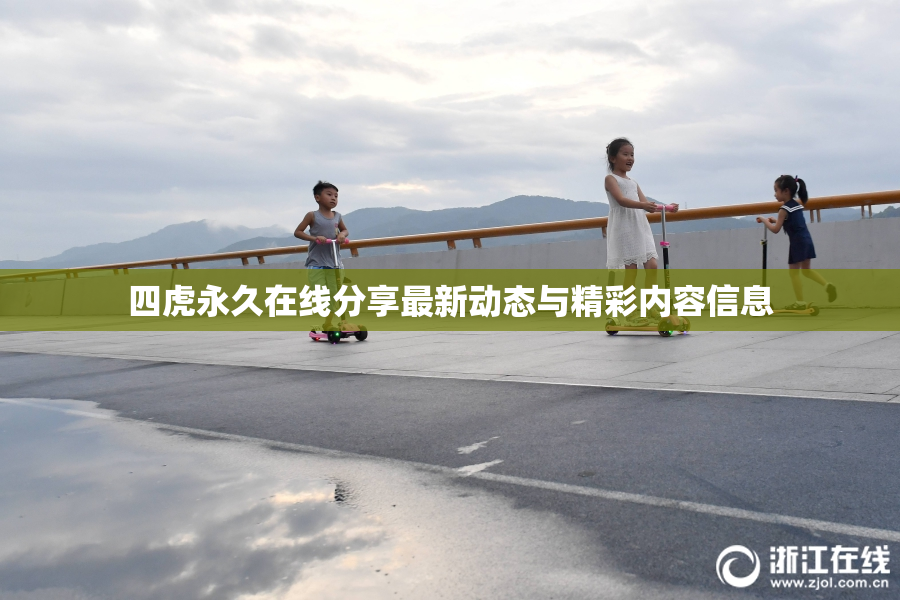 四虎永久在线分享最新动态与精彩内容信息