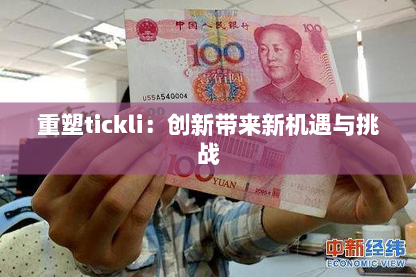 重塑tickli：创新带来新机遇与挑战