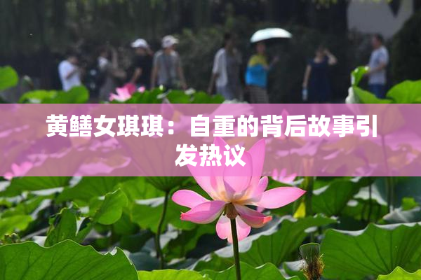 黄鳝女琪琪：自重的背后故事引发热议