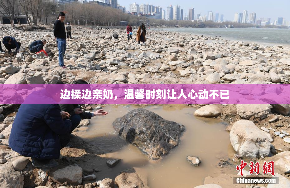 边揉边亲奶，温馨时刻让人心动不已