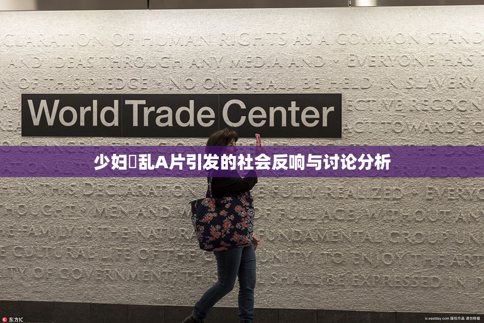 少妇婬乱A片引发的社会反响与讨论分析