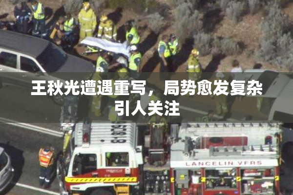 王秋光遭遇重写，局势愈发复杂引人关注