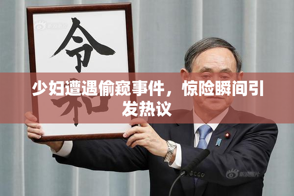 少妇遭遇偷窥事件，惊险瞬间引发热议