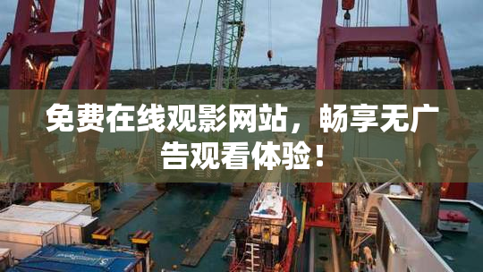 免费在线观影网站，畅享无广告观看体验！