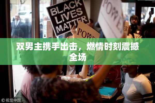 双男主携手出击，燃情时刻震撼全场