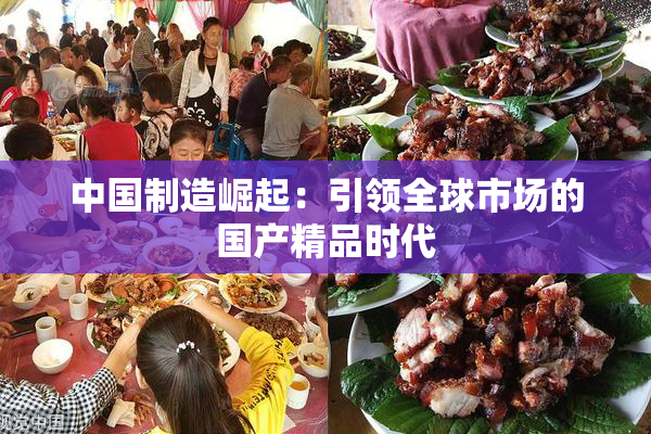 中国制造崛起：引领全球市场的国产精品时代