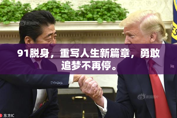 91脱身，重写人生新篇章，勇敢追梦不再停。