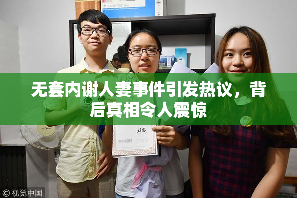 无套内谢人妻事件引发热议，背后真相令人震惊
