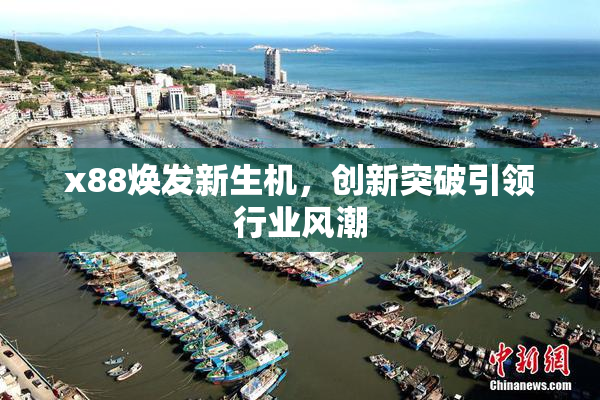 x88焕发新生机，创新突破引领行业风潮