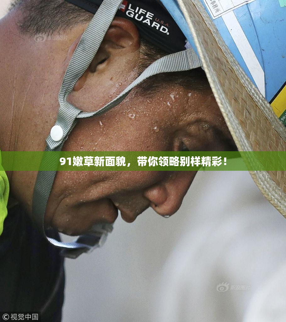 91嫩草新面貌，带你领略别样精彩！