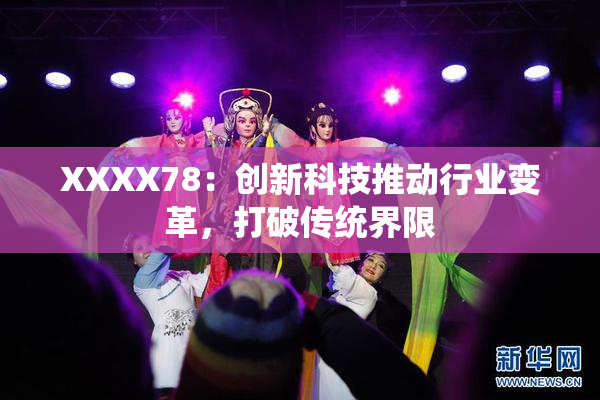 XXXX78：创新科技推动行业变革，打破传统界限